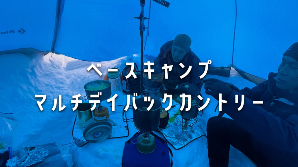 ベースキャンプバックカントリー | マルチデイバックカントリーでより深く山を知る